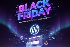 DEAL BLACK FRIDAY KHỦNG: DreamHost Giảm 76% HOSTING TỐI ƯU WORDPRESS, Tặng MIỄN PHÍ Xây Dựng Website & Tên Miền